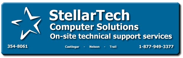 
        StellarTech Computer Solutions        
        On-site Technical Support Services        
        P.O. Box 924        
        Nelson, BC, V1L 6A5         
        250-354-8061         
        1-877-949-3377         
        tech@stellartech.bc.ca
        